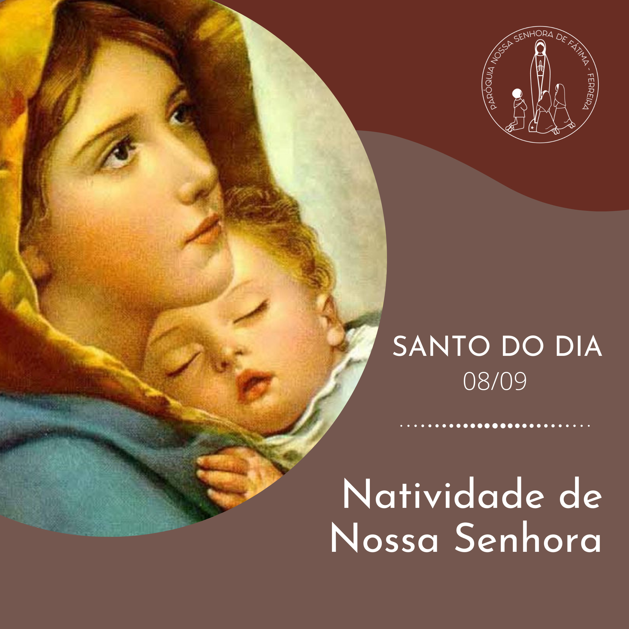 08/09 Natividade de Nossa Senhora Paróquia Nossa Senhora de Fátima Ferreira 08/09 Natividade de Nossa Senhora Paróquia Nossa Senhora de Fátima Ferreira